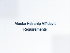 Alaska Heirship Affidavit Basics Requirements