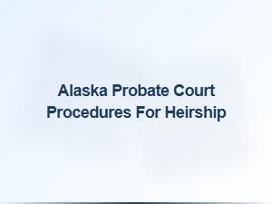 Alaska Probate Court Heirship Procedures