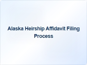 Alaska Heirship Affidavit Filing Process Tips