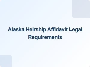 Alaska Heirship Affidavit Legal Requirements Tips