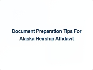 Document Preparation Tips for Alaska Heirship Affidavit