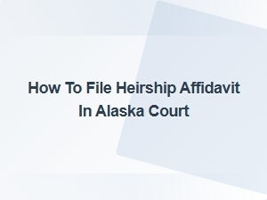 How to File Heirship Affidavit in Alaska Court