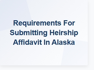 Requirements for Submitting Heirship Affidavit in Alaska
