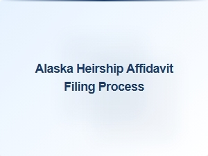 Alaska Heirship Affidavit Filing Process Steps